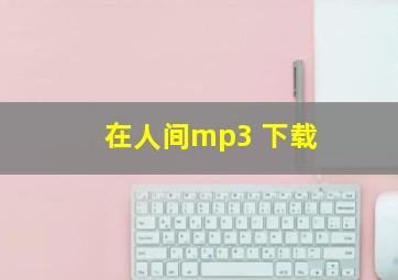 在人间mp3 下载