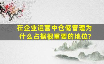 在企业运营中仓储管理为什么占据很重要的地位?