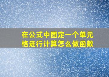 在公式中固定一个单元格进行计算怎么做函数