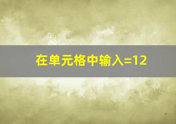 在单元格中输入=12