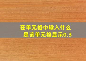 在单元格中输入什么是该单元格显示0.3