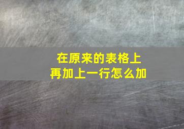 在原来的表格上再加上一行怎么加