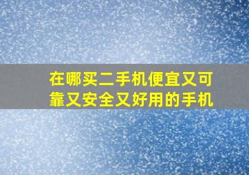 在哪买二手机便宜又可靠又安全又好用的手机