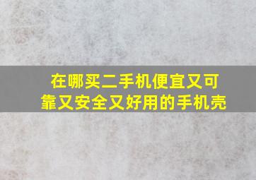 在哪买二手机便宜又可靠又安全又好用的手机壳