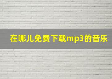 在哪儿免费下载mp3的音乐