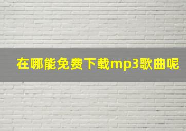 在哪能免费下载mp3歌曲呢