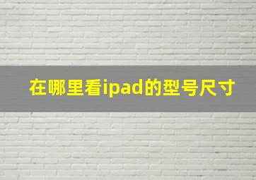 在哪里看ipad的型号尺寸