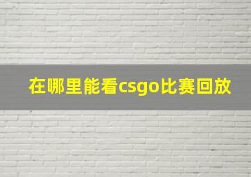 在哪里能看csgo比赛回放