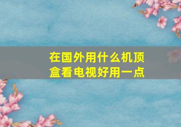 在国外用什么机顶盒看电视好用一点