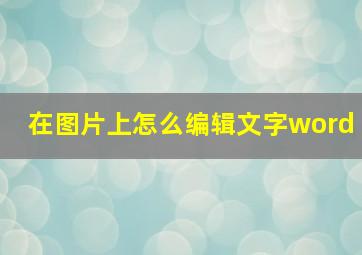 在图片上怎么编辑文字word