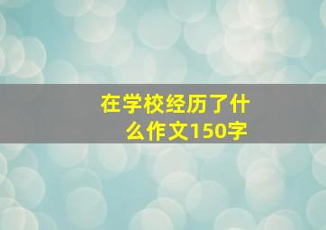 在学校经历了什么作文150字