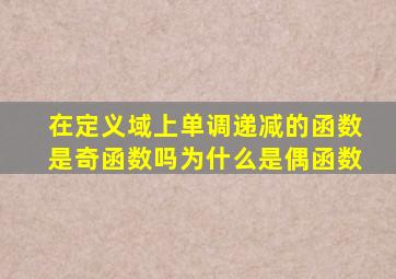 在定义域上单调递减的函数是奇函数吗为什么是偶函数