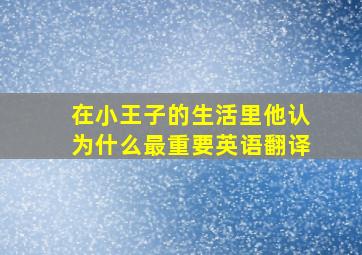 在小王子的生活里他认为什么最重要英语翻译