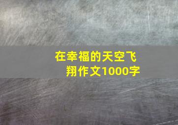 在幸福的天空飞翔作文1000字