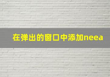 在弹出的窗口中添加neea