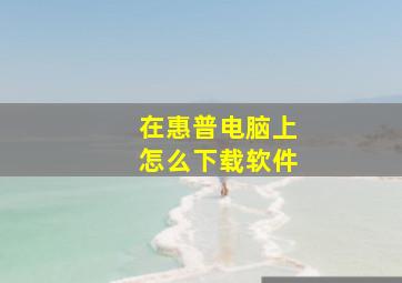 在惠普电脑上怎么下载软件