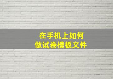 在手机上如何做试卷模板文件