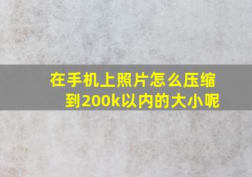 在手机上照片怎么压缩到200k以内的大小呢