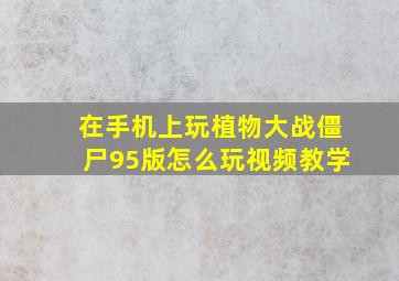 在手机上玩植物大战僵尸95版怎么玩视频教学