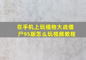 在手机上玩植物大战僵尸95版怎么玩视频教程