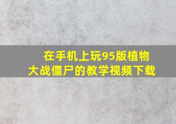 在手机上玩95版植物大战僵尸的教学视频下载