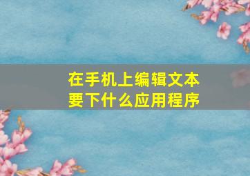 在手机上编辑文本要下什么应用程序