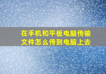 在手机和平板电脑传输文件怎么传到电脑上去