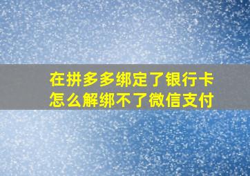 在拼多多绑定了银行卡怎么解绑不了微信支付