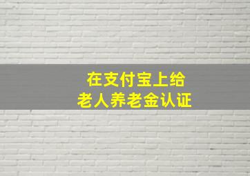 在支付宝上给老人养老金认证