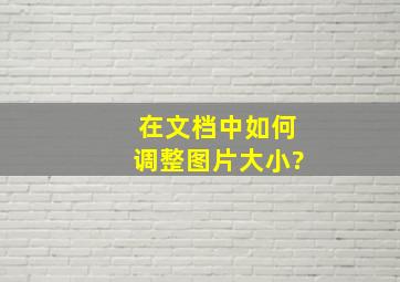 在文档中如何调整图片大小?