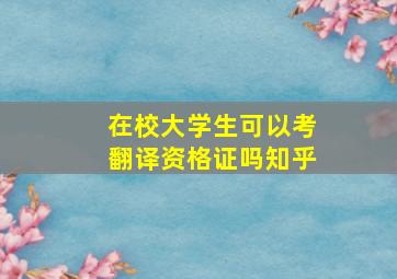 在校大学生可以考翻译资格证吗知乎