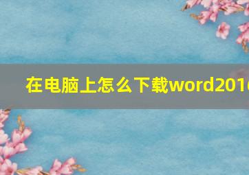 在电脑上怎么下载word2016