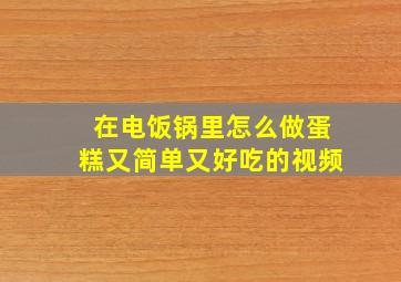 在电饭锅里怎么做蛋糕又简单又好吃的视频