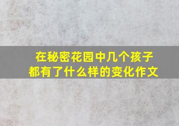 在秘密花园中几个孩子都有了什么样的变化作文