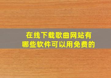 在线下载歌曲网站有哪些软件可以用免费的