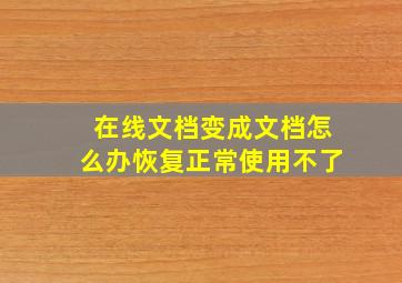 在线文档变成文档怎么办恢复正常使用不了