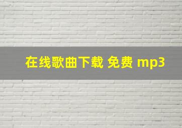 在线歌曲下载 免费 mp3