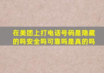 在美团上打电话号码是隐藏的吗安全吗可靠吗是真的吗