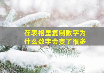 在表格里复制数字为什么数字会变了很多