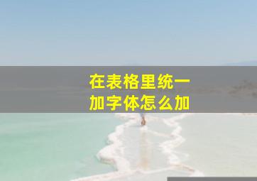 在表格里统一加字体怎么加