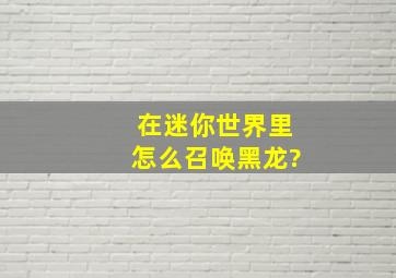 在迷你世界里怎么召唤黑龙?