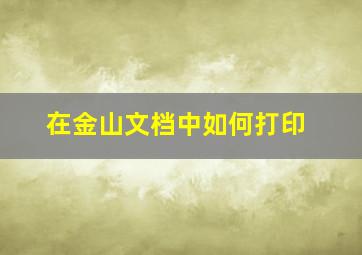 在金山文档中如何打印