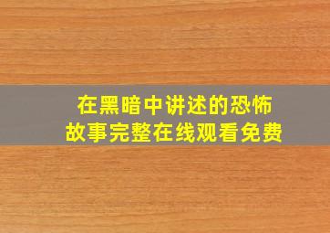 在黑暗中讲述的恐怖故事完整在线观看免费