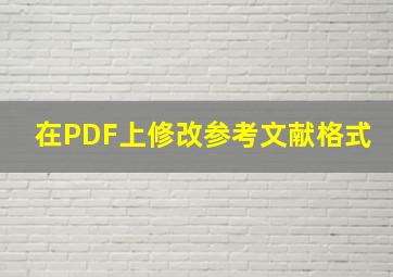 在PDF上修改参考文献格式