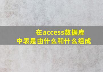 在access数据库中表是由什么和什么组成