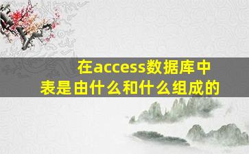 在access数据库中表是由什么和什么组成的