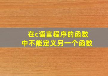 在c语言程序的函数中不能定义另一个函数