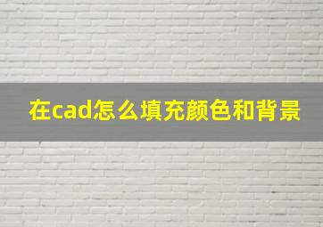 在cad怎么填充颜色和背景