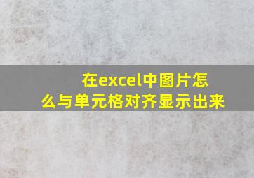 在excel中图片怎么与单元格对齐显示出来