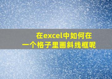 在excel中如何在一个格子里画斜线框呢